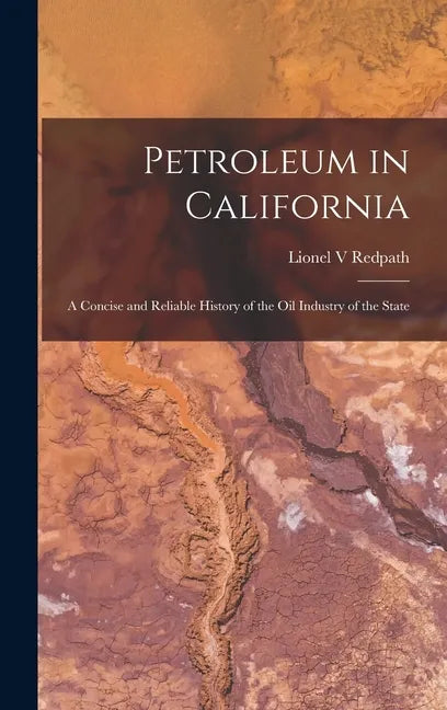 Petroleum in California: a Concise and Reliable History of the Oil Industry of the State - Hardcover