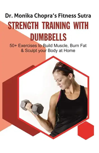 Strength Training with Dumbbells: 50+ Exercises to Build Muscle, Burn Fat and Sculpt your Body at Home - Paperback