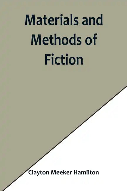 Materials and Methods of Fiction; With an Introduction by Brander Matthews - Paperback