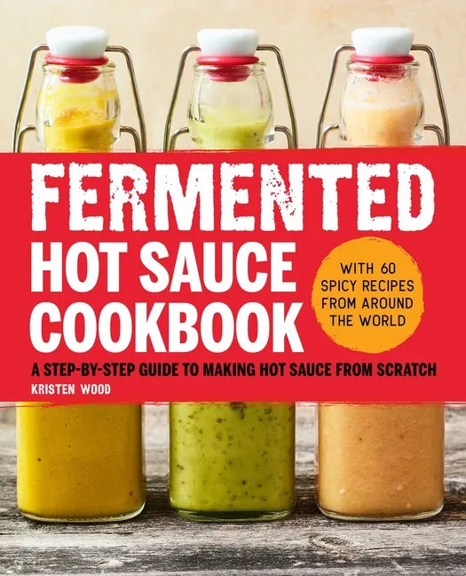 Fermented Hot Sauce Cookbook: A Step-By-Step Guide to Making Hot Sauce from Scratch - Paperback