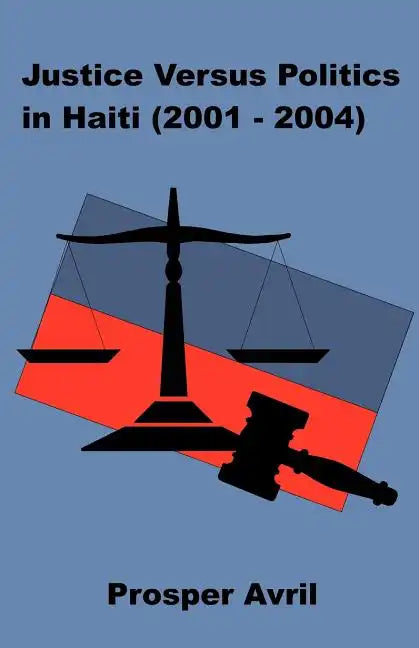 Justice versus Politics in Haiti (2001-2004) - Paperback