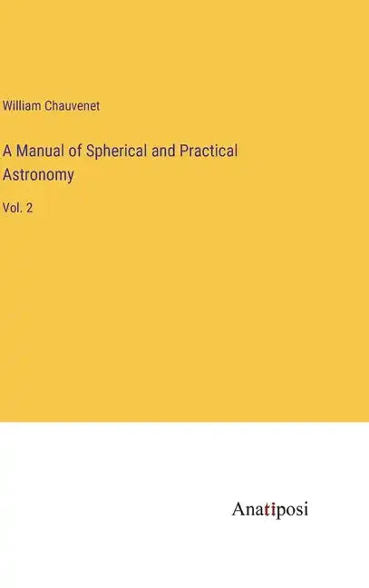 A Manual of Spherical and Practical Astronomy: Vol. 2 - Hardcover