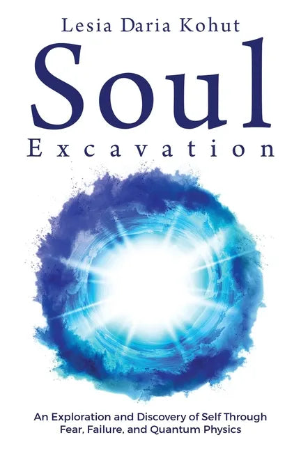 Soul Excavation: An Exploration and Discovery of Self Through Fear, Failure, and Quantum Physics - Paperback