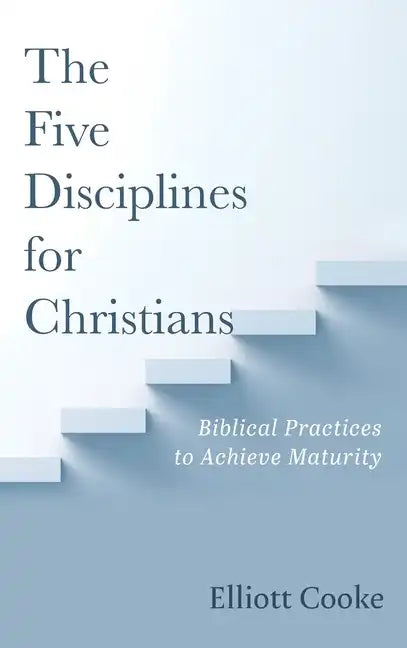 The Five Disciplines for Christians: Biblical Practices to Achieve Maturity - Hardcover