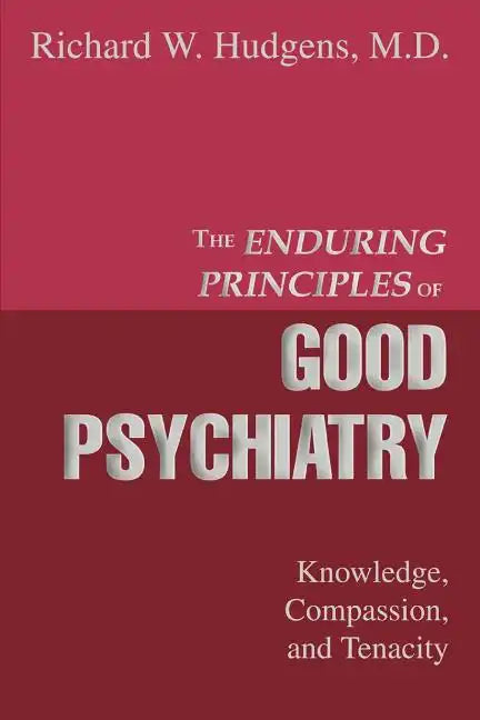 The Enduring Principles of Good Psychiatry: Knowledge, Compassion, and Tenacity - Paperback