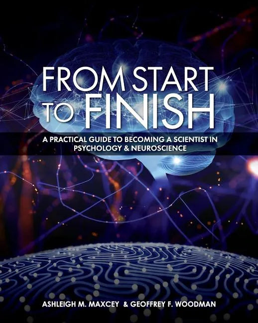 From Start to Finish: A Practical Guide to Becoming a Scientist in Psychology and Neuroscience - Paperback