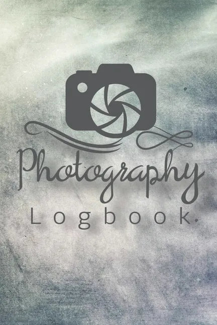 Photography Logbook: Photographer Field Notes, Notebook For Tracking Photo Shoots, Camera Settings, Lighting, Location, Photo Techniques - Paperback