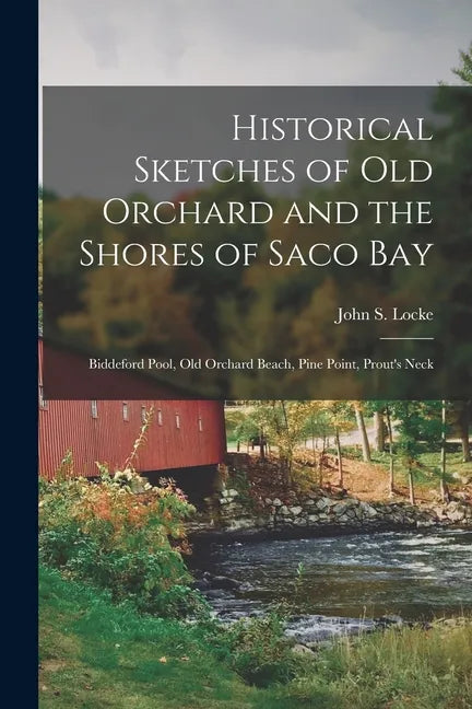Historical Sketches of Old Orchard and the Shores of Saco Bay: Biddeford Pool, Old Orchard Beach, Pine Point, Prout's Neck - Paperback