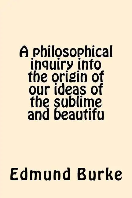 A philosophical inquiry into the origin of our ideas of the sublime and beautifu - Paperback