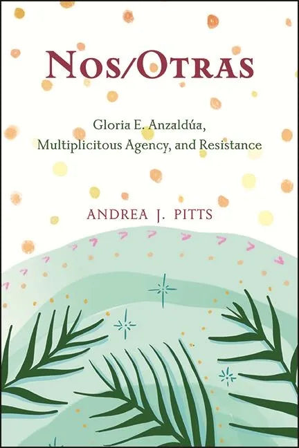 Nos/Otras: Gloria E. Anzaldúa, Multiplicitous Agency, and Resistance - Hardcover