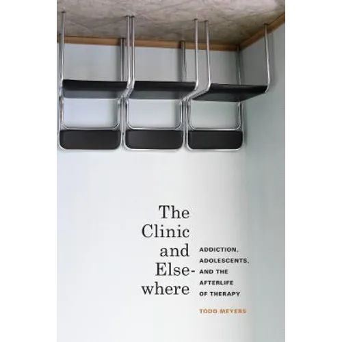 The Clinic and Elsewhere: Addiction, Adolescents, and the Afterlife of Therapy - Paperback