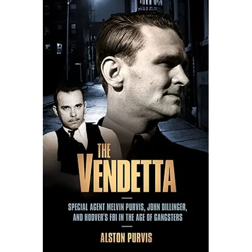 The Vendetta: Special Agent Melvin Purvis, John Dillinger, and Hoover's FBI in the Age of Gangsters - Paperback