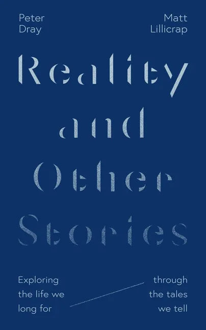 Reality and Other Stories: Exploring the Life We Long for Through the Tales We Tell - Paperback