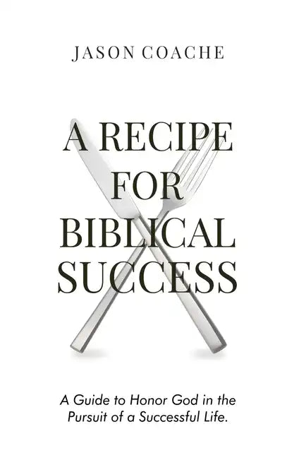 A RECIPE FOR Biblical Success: A Guide to Honor God in the Pursuitof a Successful Life - Hardcover