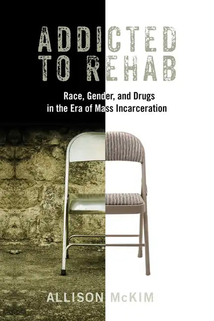 Addicted to Rehab: Race, Gender, and Drugs in the Era of Mass Incarceration - Paperback
