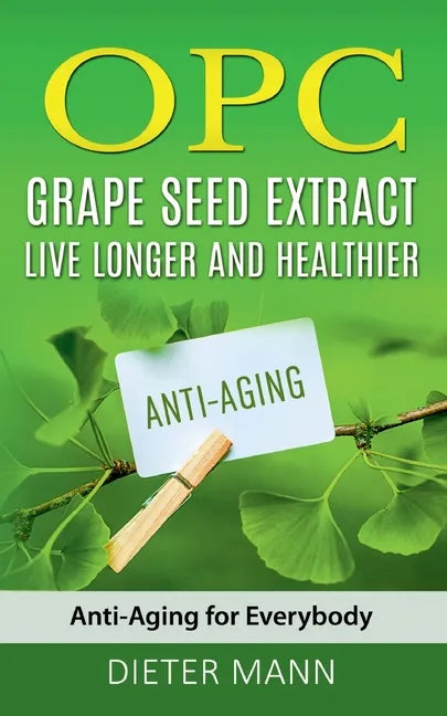 OPC - Grape Seed Extract: Live Longer and Healthier: Anti-Aging for Everybody - Paperback