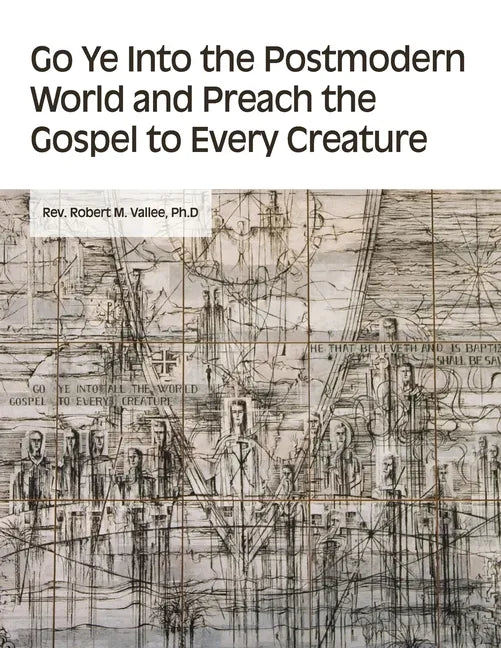 Go Ye into the Postmodern World and Preach the Gospel to Every Creature - Paperback