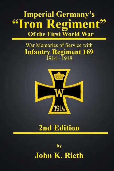 Imperial Germany's "Iron Regiment" of the First World War: War Memories of Service with Infantry Regiment 169 1914 - 1918 Second Edition - Paperback