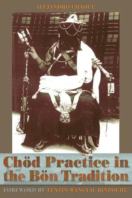 Chod Practice in the Bon Tradition: Tracing the Origins of Chod (gcod) in the Bon Tradition, a Dialogic Approach Cutting Through Sectarian Boundaries - Paperback