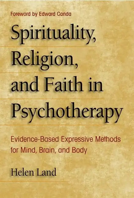 Spirituality, Religion, and Faith in Psychotherapy: Evidence-Based Expressive Methods for Mind, Brain, and Body - Paperback