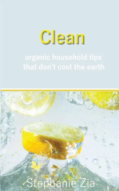 Clean: Organic Household Tips that Don't Cost the Earth - Paperback