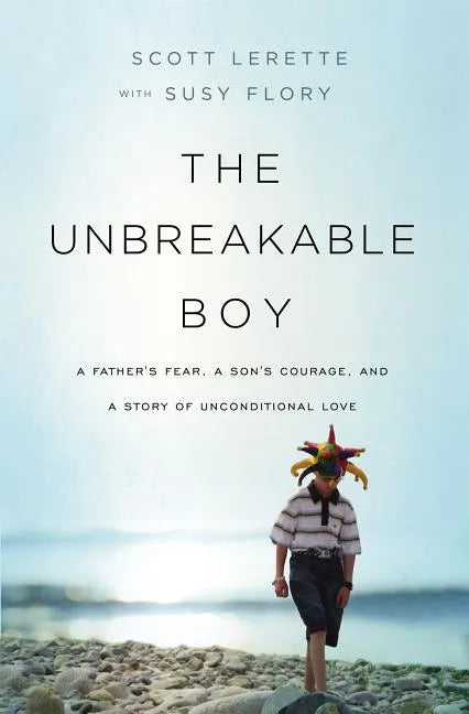 Unbreakable Boy: A Father's Fear, a Son's Courage, and a Story of Unconditional Love - Paperback