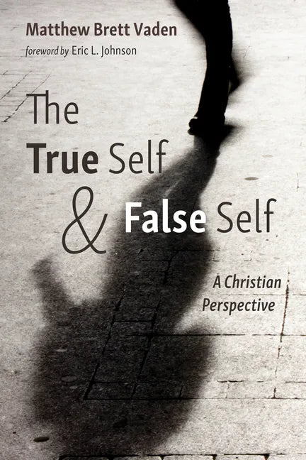 The True Self and False Self: A Christian Perspective - Paperback