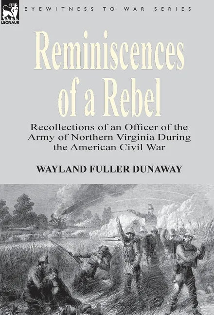 Reminiscences of a Rebel: Recollections of an Officer of the Army of Northern Virginia During the American Civil War - Hardcover