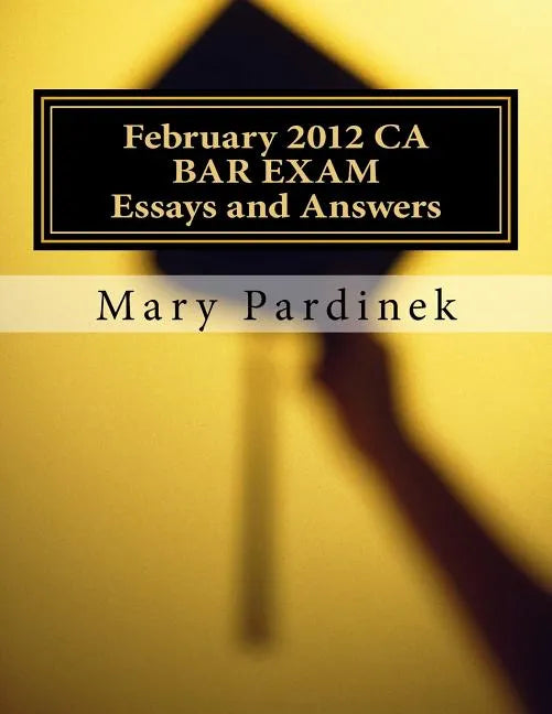 February 2012 CA BAR EXAM for Attorneys: Essay Questions and Selected Answers - Paperback
