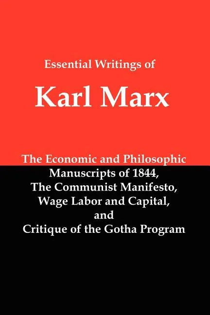 Essential Writings of Karl Marx: Economic and Philosophic Manuscripts, Communist Manifesto, Wage Labor and Capital, Critique of the Gotha Program - Paperback