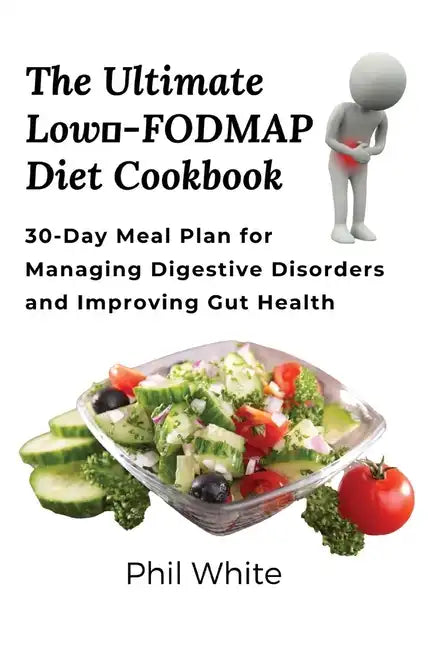 The Ultimate Low FODMAP Diet Cookbook: 30-Day Meal Plan for Managing Digestive Disorders and Improving Gut Health - Paperback