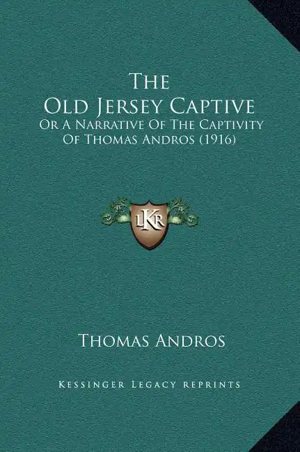 The Old Jersey Captive: Or a Narrative of the Captivity of Thomas Andros (1916) - Hardcover