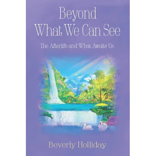 Beyond What We Can See: The Afterlife and What Awaits Us - Paperback