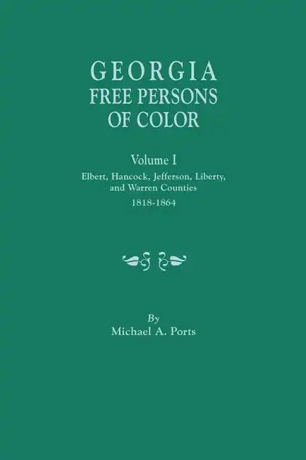 Georgia Free Persons of Color, Volume I: Elbert, Hancock, Jefferson, Liberty, and Warren Counties, 1818-1864 - Paperback