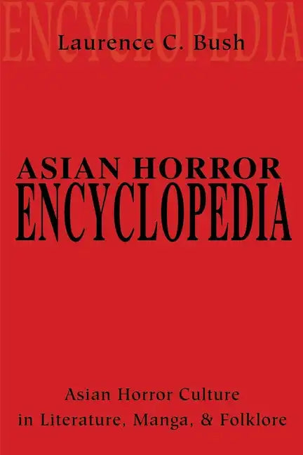 Asian Horror Encyclopedia: Asian Horror Culture in Literature, Manga, and Folklore - Paperback