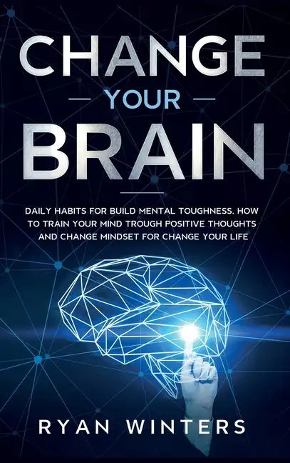 Change Your Brain: Daily habits for build mental toughness. How to train your mind trough positive thoughts and change mindset for change your life - Hardcover