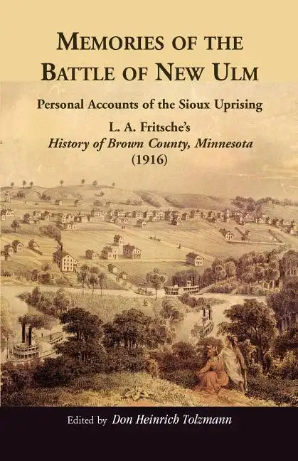 Memories of the Battle of New Ulm: Personal Accounts of the Sioux Uprising. L. A. Fritsche's History of Brown County, Minnesota (1916) - Paperback