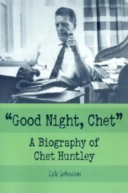 Good Night, Chet: A Biography of Chet Huntley - Paperback