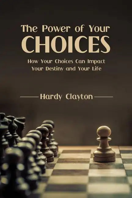 The Power of Your Choices: How Your Choices Can Impact Your Destiny and Your Life - Paperback