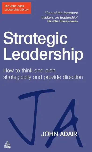 Strategic Leadership: How to Think and Plan Strategically and Provide Direction - Hardcover
