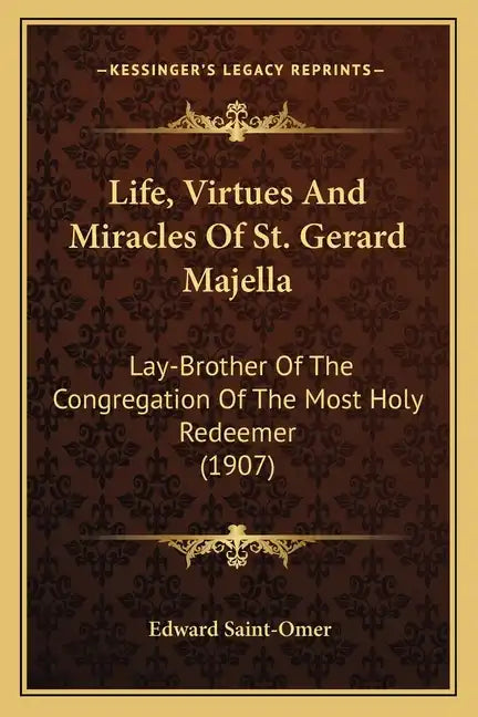Life, Virtues And Miracles Of St. Gerard Majella: Lay-Brother Of The Congregation Of The Most Holy Redeemer (1907) - Paperback