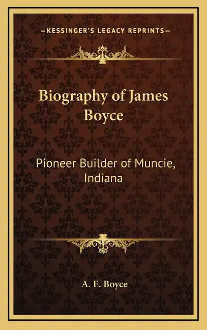 Biography of James Boyce: Pioneer Builder of Muncie, Indiana - Hardcover