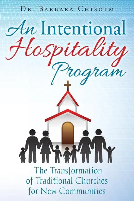 An Intentional Hospitality Program: The Transformation of Traditional Churches for New Communities - Paperback