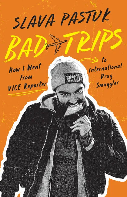 Bad Trips: How I Went from Vice Reporter to International Drug Smuggler - Paperback