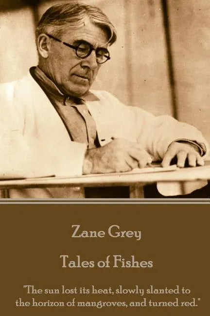 Zane Grey - Tales of Fishes: "The sun lost its heat, slowly slanted to the horizon of mangroves, and turned red." - Paperback