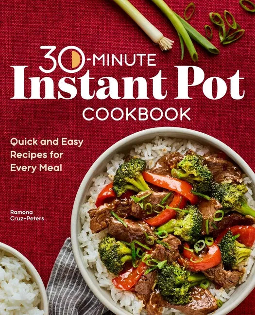 30-Minute Instant Pot Cookbook: Quick and Easy Recipes for Every Meal - Paperback