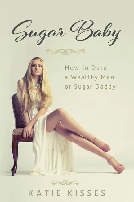 Sugar Baby: How to Date a Wealthy Man or Sugar Daddy - Paperback