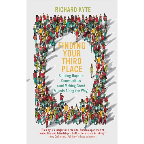 Finding Your Third Place: Building Happier Communities (and Making Great Friends Along the Way) - Paperback