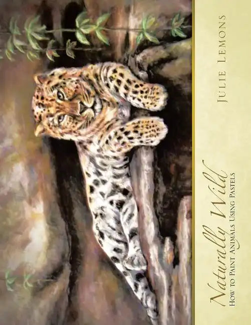Naturally Wild: How to Paint Animals Using Pastels - Paperback
