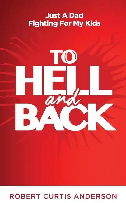 To Hell and Back: Just A Dad Fighting For My Kids - Paperback